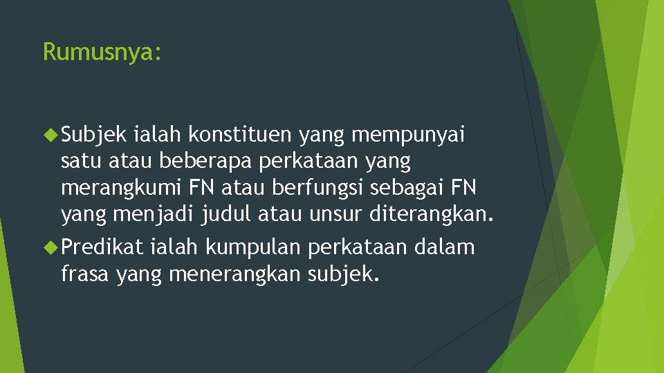 Rumusnya: Subjek ialah konstituen yang mempunyai satu atau beberapa perkataan yang merangkumi FN atau