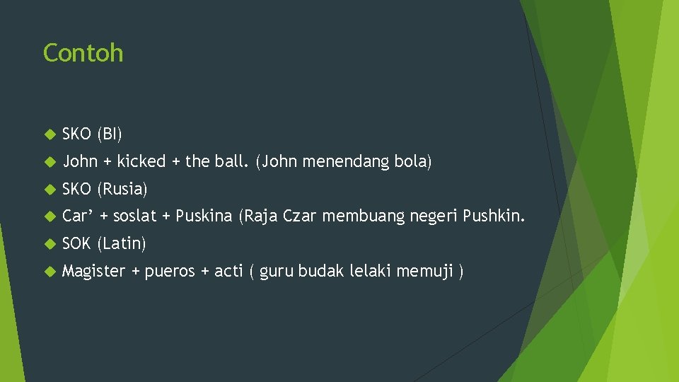 Contoh SKO (BI) John + kicked + the ball. (John menendang bola) SKO (Rusia)