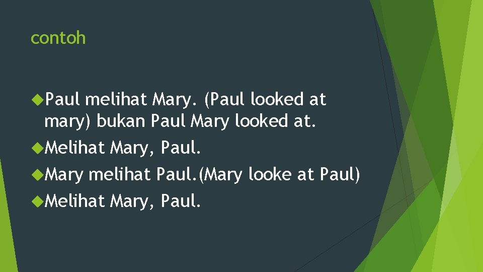 contoh Paul melihat Mary. (Paul looked at mary) bukan Paul Mary looked at. Melihat