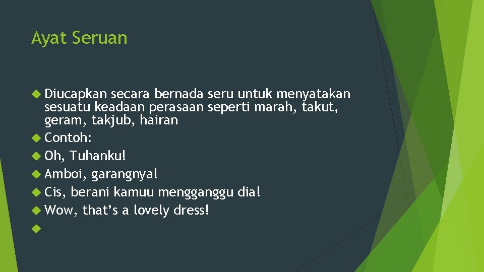 Ayat Seruan Diucapkan secara bernada seru untuk menyatakan sesuatu keadaan perasaan seperti marah, takut,