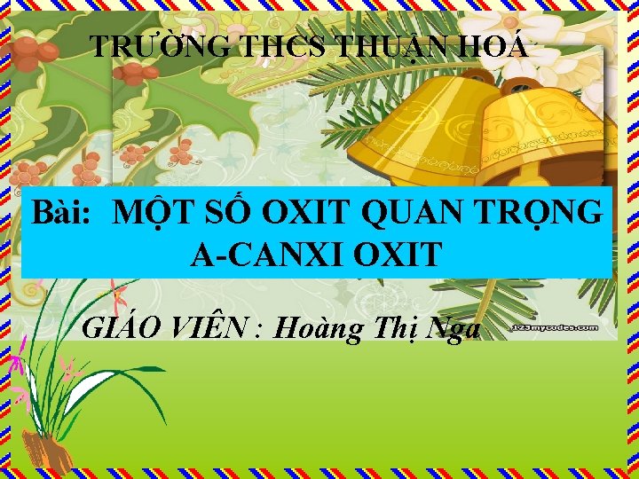 TRƯỜNG THCS THUẬN HOÁ Bài: MỘT SỐ OXIT QUAN TRỌNG A-CANXI OXIT GIÁO VIÊN