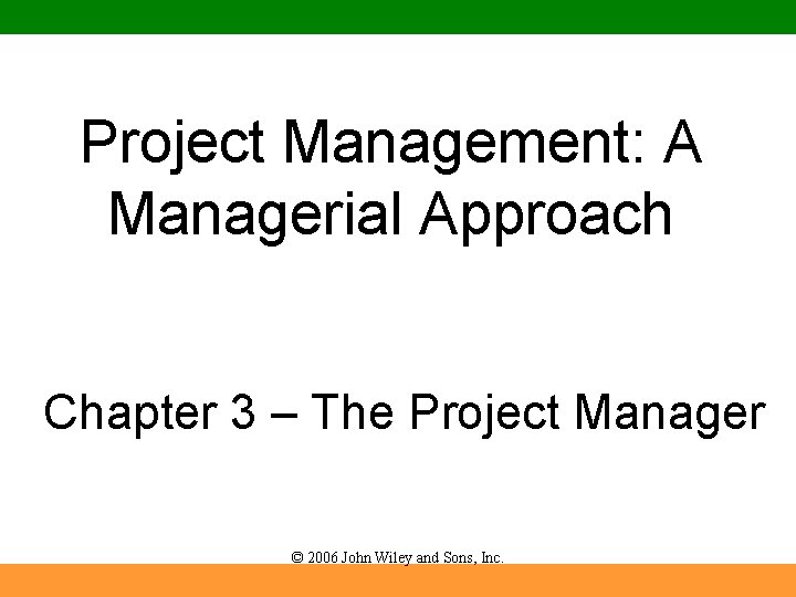 Project Management: A Managerial Approach Chapter 3 – The Project Manager © 2006 John