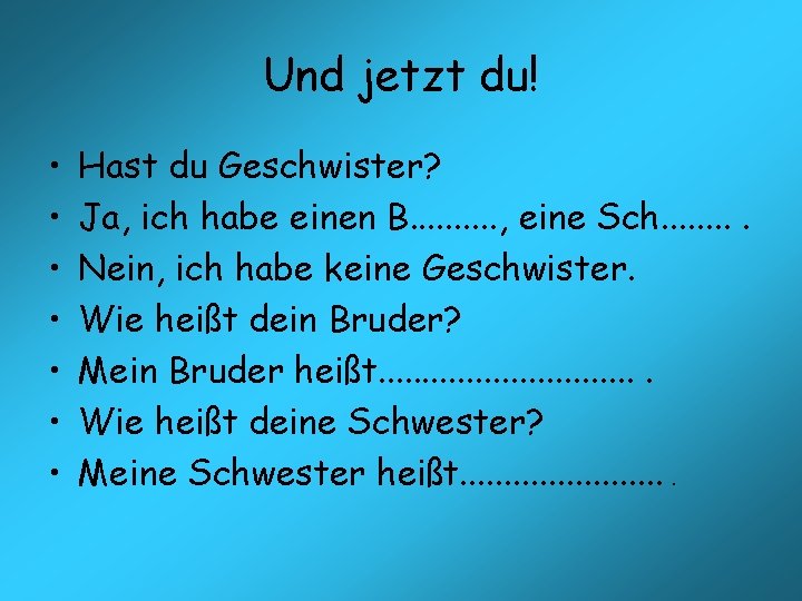 Und jetzt du! • • Hast du Geschwister? Ja, ich habe einen B. .