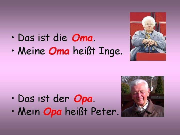  • Das ist die Oma. • Meine Oma heißt Inge. • Das ist