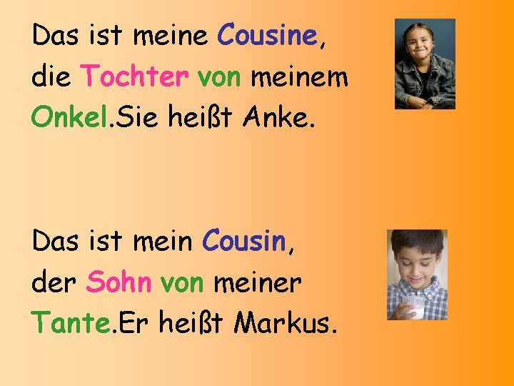 Das ist meine Cousine, die Tochter von meinem Onkel. Sie heißt Anke. Das ist