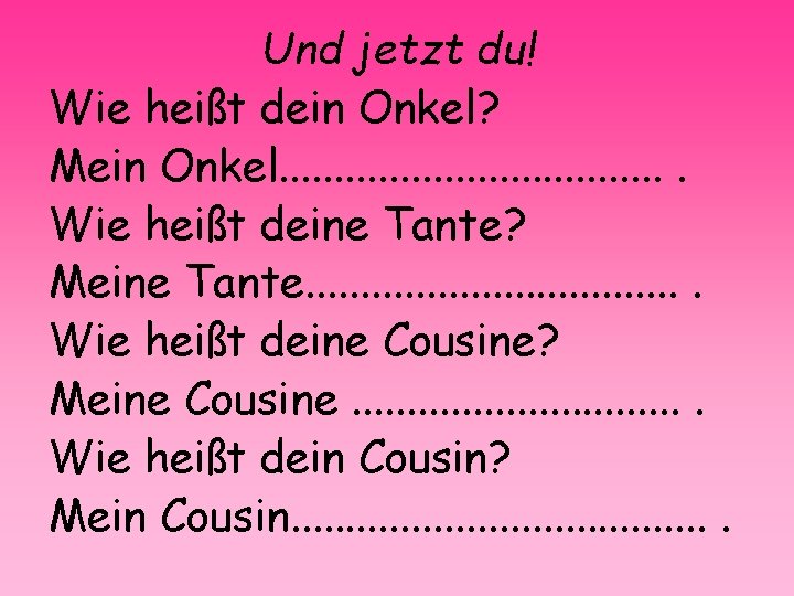 Und jetzt du! Wie heißt dein Onkel? Mein Onkel. . . . . Wie