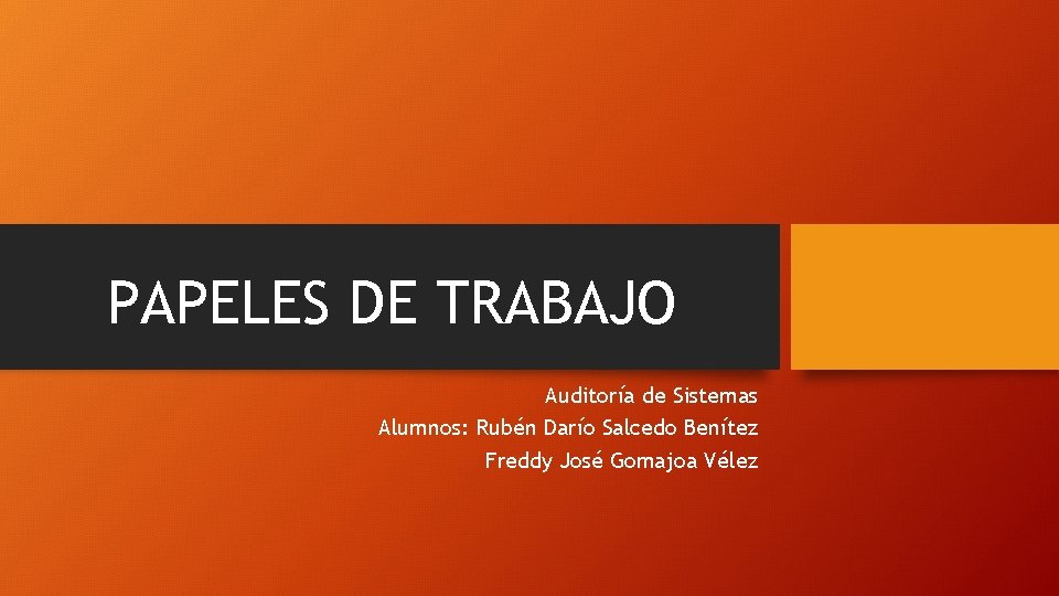 PAPELES DE TRABAJO Auditoría de Sistemas Alumnos: Rubén Darío Salcedo Benítez Freddy José Gomajoa