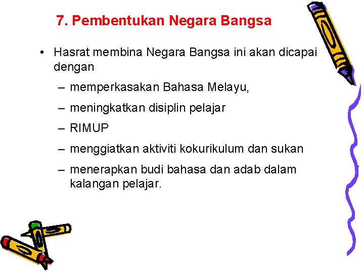 7. Pembentukan Negara Bangsa • Hasrat membina Negara Bangsa ini akan dicapai dengan –