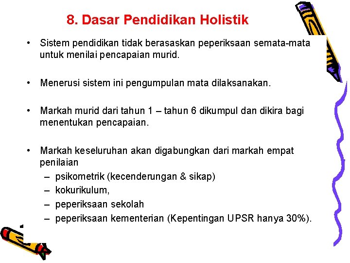 8. Dasar Pendidikan Holistik • Sistem pendidikan tidak berasaskan peperiksaan semata-mata untuk menilai pencapaian