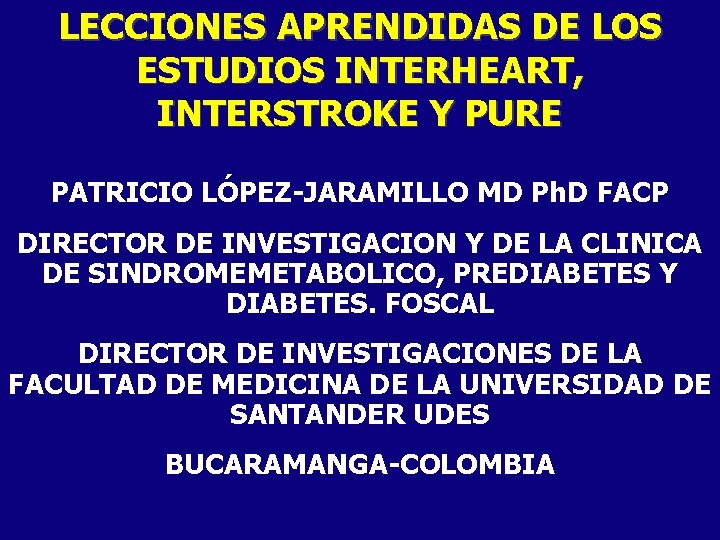 LECCIONES APRENDIDAS DE LOS ESTUDIOS INTERHEART, INTERSTROKE Y PURE PATRICIO LÓPEZ-JARAMILLO MD Ph. D