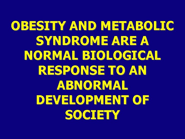 OBESITY AND METABOLIC SYNDROME ARE A NORMAL BIOLOGICAL RESPONSE TO AN ABNORMAL DEVELOPMENT OF