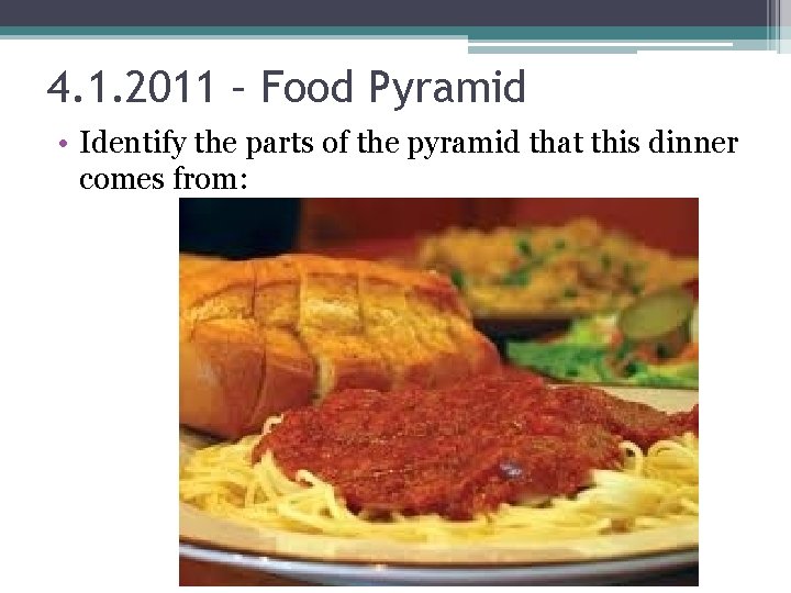 4. 1. 2011 – Food Pyramid • Identify the parts of the pyramid that