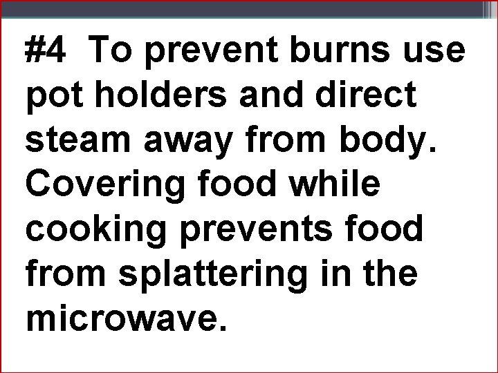 #4 To prevent burns use pot holders and direct steam away from body. Covering