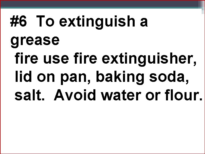 #6 To extinguish a grease fire use fire extinguisher, lid on pan, baking soda,