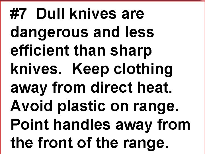 #7 Dull knives are dangerous and less efficient than sharp knives. Keep clothing away