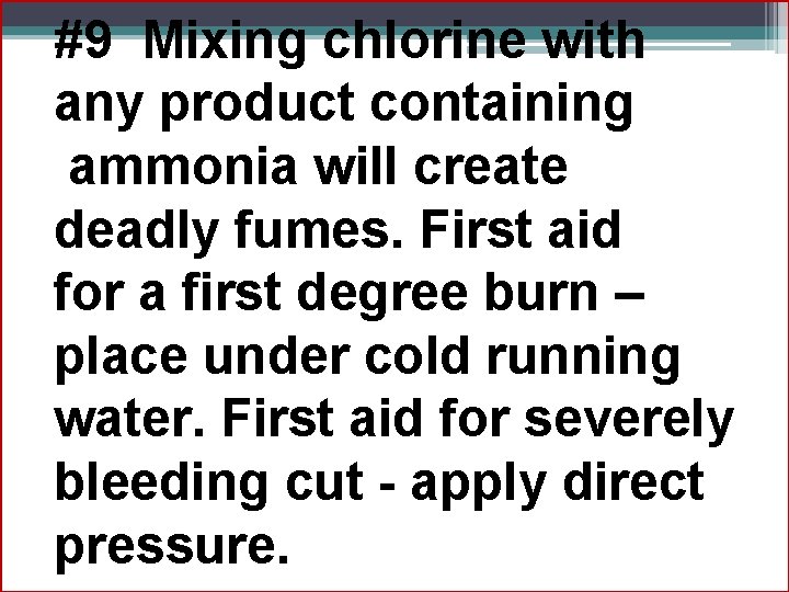 #9 Mixing chlorine with any product containing ammonia will create deadly fumes. First aid