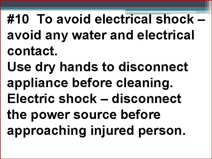 #10 To avoid electrical shock – avoid any water and electrical contact. Use dry