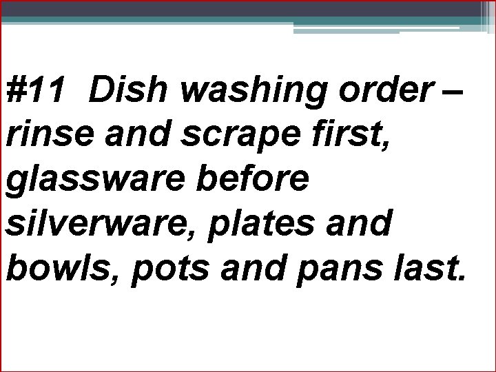 #11 Dish washing order – rinse and scrape first, glassware before silverware, plates and