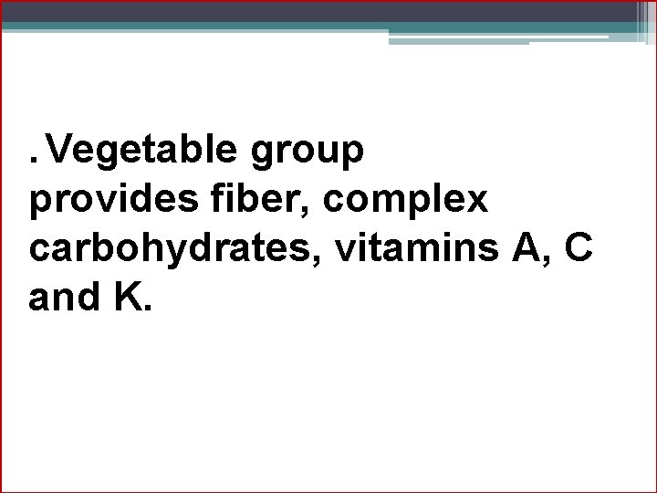 . Vegetable group provides fiber, complex carbohydrates, vitamins A, C and K. 