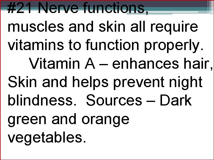 #21 Nerve functions, muscles and skin all require vitamins to function properly. Vitamin A