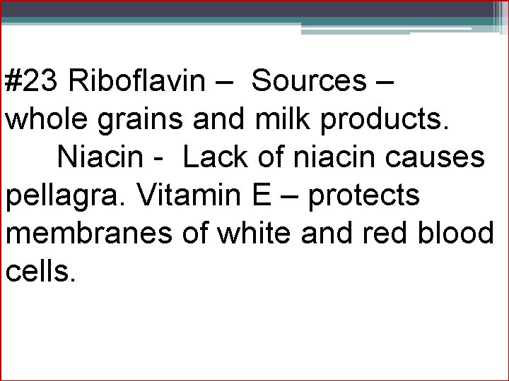 #23 Riboflavin – Sources – whole grains and milk products. Niacin - Lack of