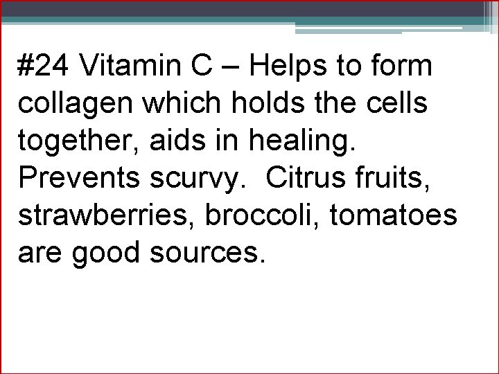 #24 Vitamin C – Helps to form collagen which holds the cells together, aids