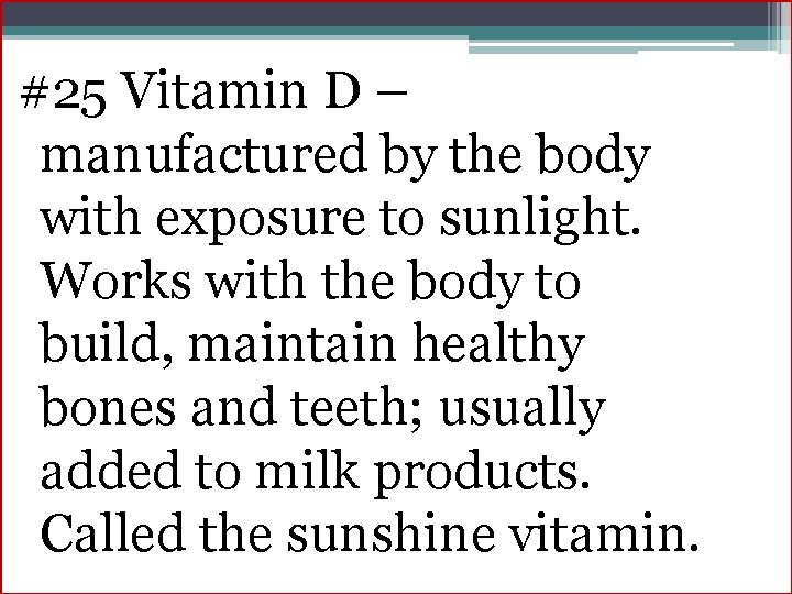 #25 Vitamin D – manufactured by the body with exposure to sunlight. Works with