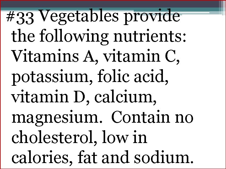 #33 Vegetables provide the following nutrients: Vitamins A, vitamin C, potassium, folic acid, vitamin