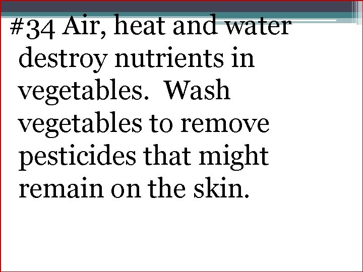 #34 Air, heat and water destroy nutrients in vegetables. Wash vegetables to remove pesticides