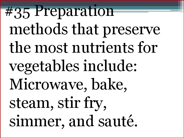 #35 Preparation methods that preserve the most nutrients for vegetables include: Microwave, bake, steam,