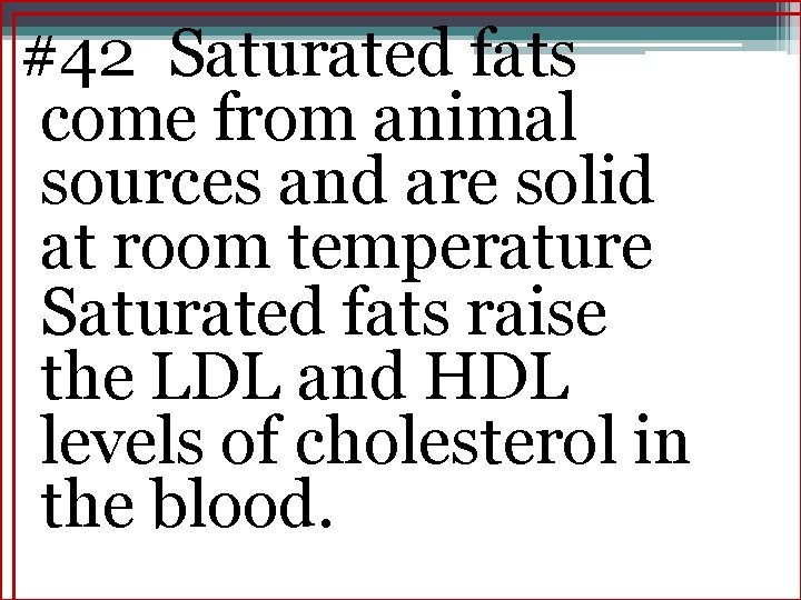 #42 Saturated fats come from animal sources and are solid at room temperature Saturated