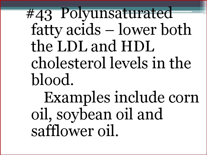 #43 Polyunsaturated fatty acids – lower both the LDL and HDL cholesterol levels in