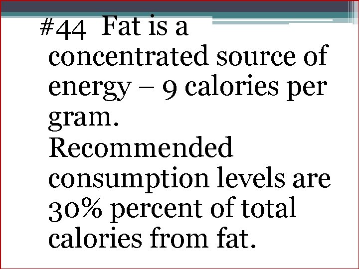 #44 Fat is a concentrated source of energy – 9 calories per gram. Recommended