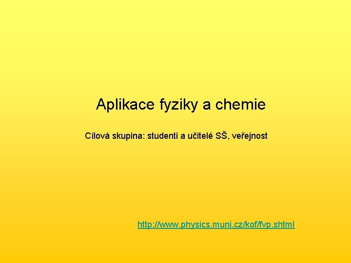 Aplikace fyziky a chemie Cílová skupina: studenti a učitelé SŠ, veřejnost http: //www. physics.
