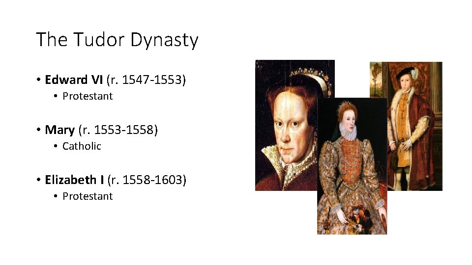 The Tudor Dynasty • Edward VI (r. 1547 -1553) • Protestant • Mary (r.