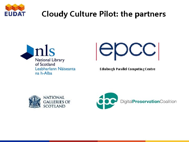 Cloudy Culture Pilot: the partners Edinburgh Parallel Computing Centre 