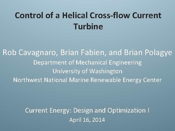 Control of a Helical Cross-flow Current Turbine Rob Cavagnaro, Brian Fabien, and Brian Polagye