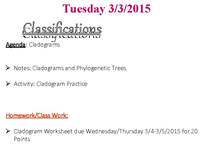 Tuesday 3/3/2015 Classifications Agenda: Cladograms Ø Notes: Cladograms and Phylogenetic Trees Ø Activity: Cladogram