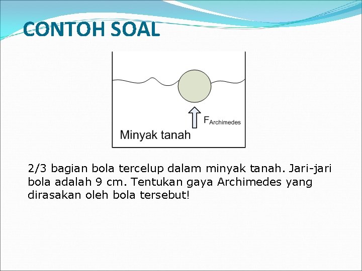 CONTOH SOAL 2/3 bagian bola tercelup dalam minyak tanah. Jari-jari bola adalah 9 cm.