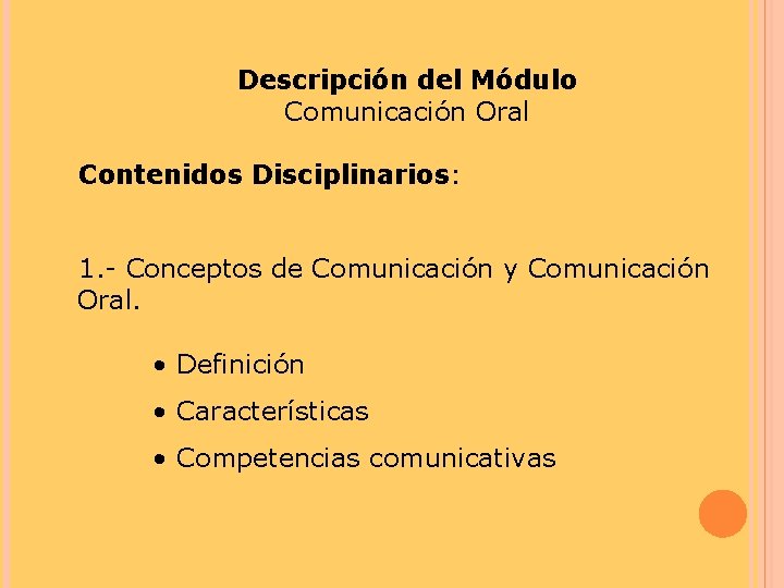 Descripción del Módulo Comunicación Oral Contenidos Disciplinarios: 1. - Conceptos de Comunicación y Comunicación