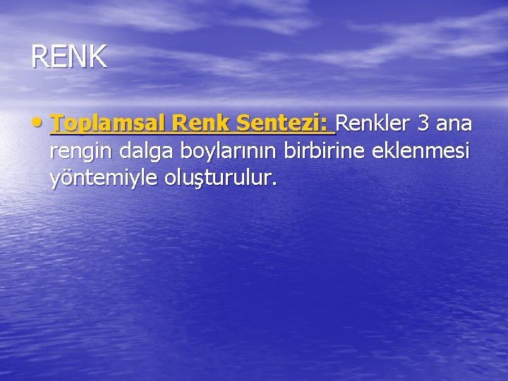 RENK • Toplamsal Renk Sentezi: Renkler 3 ana rengin dalga boylarının birbirine eklenmesi yöntemiyle