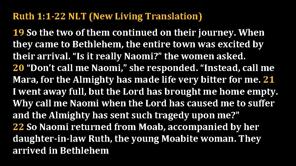 Ruth 1: 1 -22 NLT (New Living Translation) 19 So the two of them