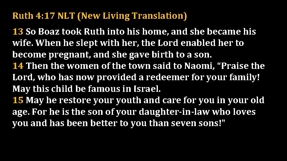 Ruth 4: 17 NLT (New Living Translation) 13 So Boaz took Ruth into his