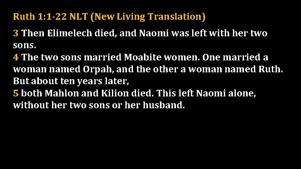 Ruth 1: 1 -22 NLT (New Living Translation) 3 Then Elimelech died, and Naomi