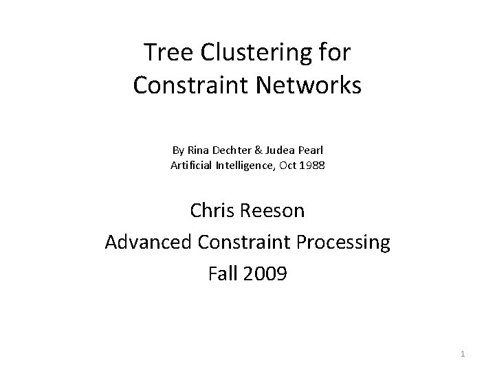 Tree Clustering for Constraint Networks By Rina Dechter & Judea Pearl Artificial Intelligence, Oct