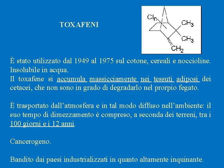 TOXAFENI È stato utilizzato dal 1949 al 1975 sul cotone, cereali e noccioline. Insolubile