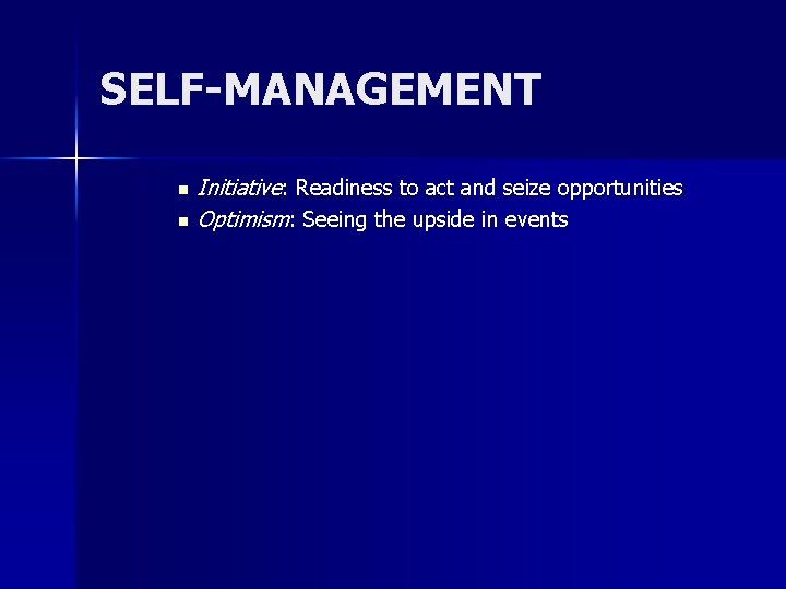 SELF-MANAGEMENT n n Initiative: Readiness to act and seize opportunities Optimism: Seeing the upside