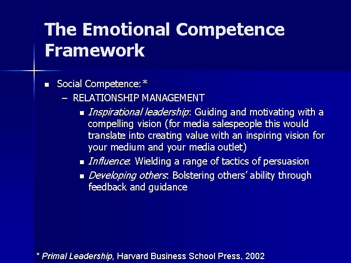 The Emotional Competence Framework n Social Competence: * – RELATIONSHIP MANAGEMENT n Inspirational leadership: