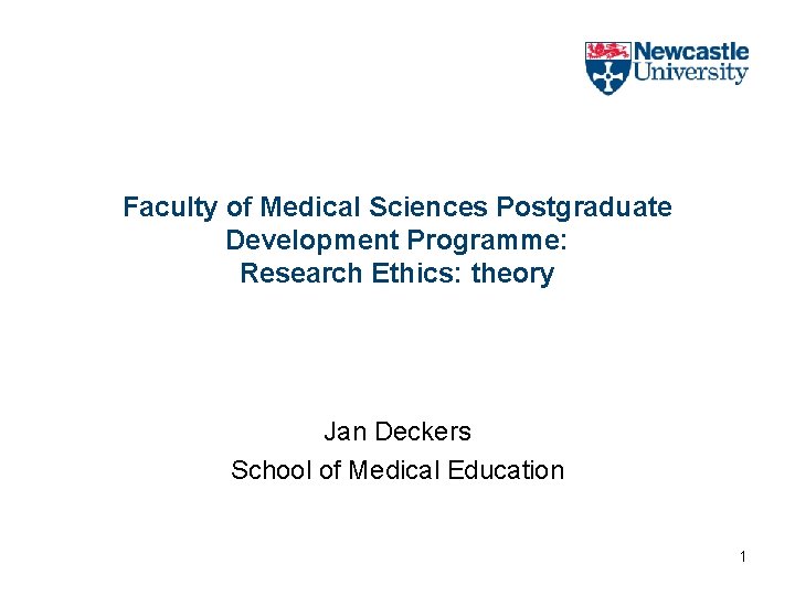Faculty of Medical Sciences Postgraduate Development Programme: Research Ethics: theory Jan Deckers School of