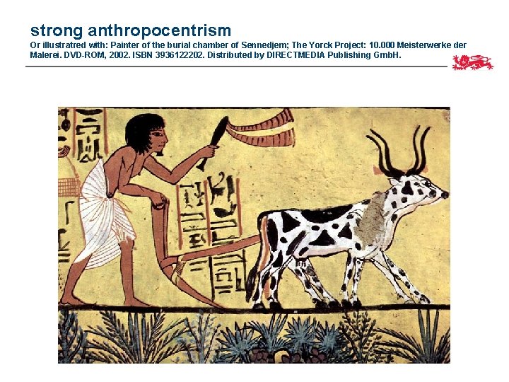 strong anthropocentrism Or illustratred with: Painter of the burial chamber of Sennedjem; The Yorck